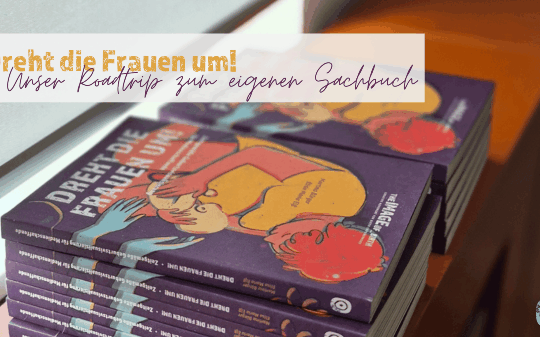 Dreht die Frauen um! – Unser Roadtrip zum eigenen Sachbuch